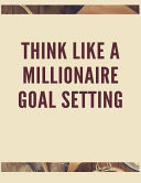Think Like a Millionaire Goal Setting A Daily Achievement Planner and Organizer for Maximum Performance