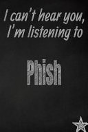 I Can't Hear You, I'm Listening to Phish Creative Writing Lined Journal Promoting Band Fandom and Music Creativity Through Journaling... One Day at a Time