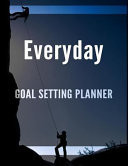 Everyday Goal Setting Planner The Ultimate Daily Goal Achievement Planner to Set and Achieve Your Best Future