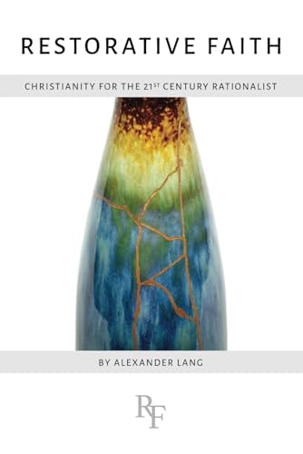 Restorative Faith Christianity for the 21st Century Rationalist