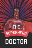 The Superhero Doctor Notebook, Journal Or Planner Size 6 X 9 110 Lined Pages Office Equipment Great Gift Idea for Christmas Or Birthday for a Doctor