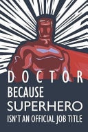 Doctor Because Superhero Isn't an Official Job Title Notebook, Journal Or Planner Size 6 X 9 110 Lined Pages Office Equipment Great Gift Idea for Christmas Or Birthday for a Doctor