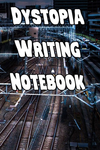 Dystopia Writing Notebook Record Notes, Ideas, Courses, Reviews, Styles, Best Locations and Records of Your Dystopia Novels