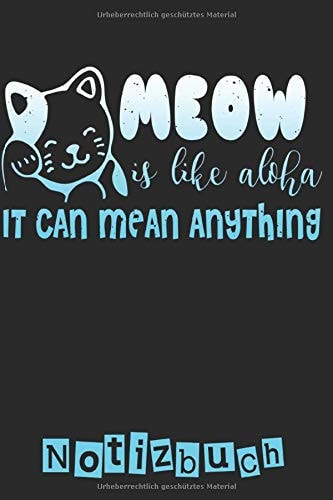 MEOW Is Like Aloha IT CAN MEAN ANYTHING Notizbuch Ein Notizbuch Mit Ganzen 120 Linierten Seiten Im Tollen 6x9Zoll Format (ca. DIN A5). Für Alle Frauen, Männer, Jungen,Mädls Die Katzen Lieben! Perfekt Als Geschenk Zu Ostern, Weihnachten Oder Zum Geburtstag!