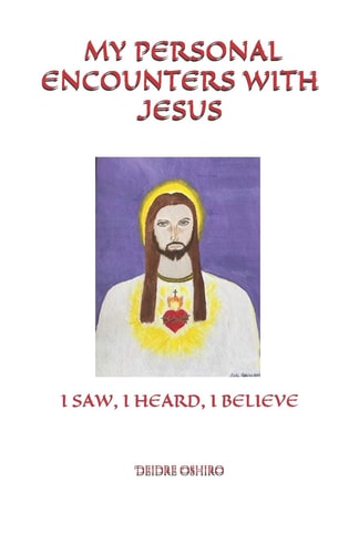My Personal Encounters with Jesus I Saw, I Heard, I Believe