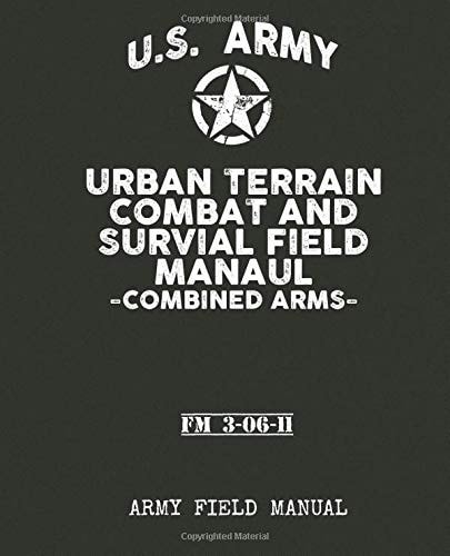 U. S. Army - Urban Terrain Combat and Survial Field Manaul - Combined Arms - Contains Full Urban Combat Training Both Offense and Defence Techniques and Emergency Urban Survial