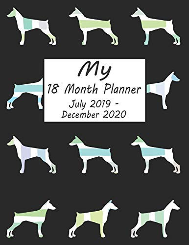 My 18 Month Planner July 2019-December 2020: Doberman Dog Weekly and Monthly Planner 2019 - 2020: 18 Month Agenda - Calendar, Organizer, Notes, Goals & To Do Lists