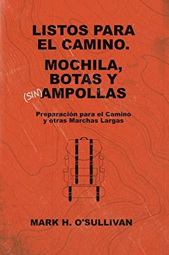Listos para el Camino. Mochilas, Botas y (sin) Ampollas Preparacion para el Camino y otras Marchas Largas