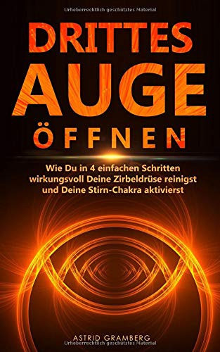 Drittes Auge öffnen Wie du in 4 Einfachen Schritten Wirkungsvoll Deine Zirbeldrüse Reinigst und Deine Stirn-Chakra Aktivierst