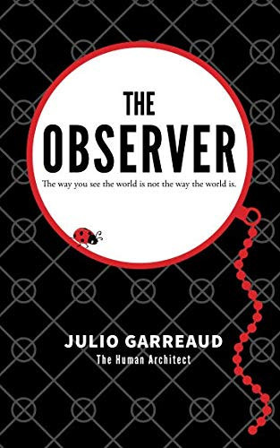 The Observer: The way you see the world is not the way the world is.