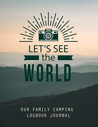 Let's See the World Our Family Camping Logbook Journal Track Your Family Adventures and Campgrounds Visited, Never Forget Anything When Packing for Your Nature Loving Vacation with This Prompt Writing Journal / Diary