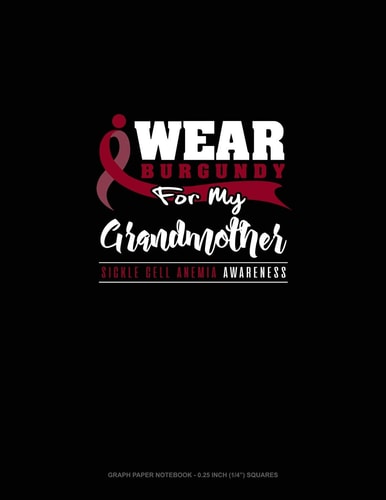 I Wear Burgundy for My Grandmother - Sickle Cell Anemia Awareness Graph Paper Notebook - 0. 25 Inch (1/4) Squares