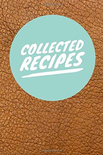 Collected Recipes: Blank Recipe Journal for Women