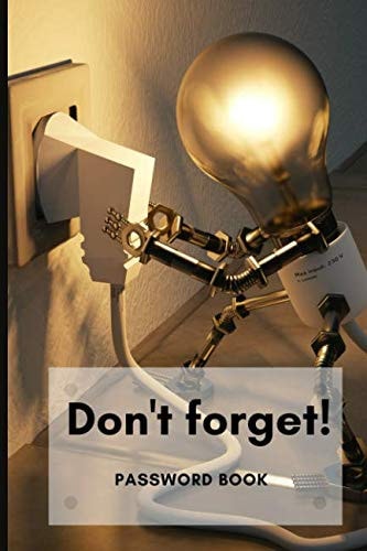 Don't Forget! Password Book Funny and Awesome Notebook 6 X 9 100 Pages to Keep in a Safe Place All Your Passwords. Good and Convenient Size to Take It Everywhere. Journal for Your Keys to Your Virtual Life, to Your Internet World