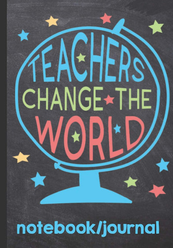 Teachers Change the World Notebook Journal Inspiring Journal with Quotes Perfect for Teacher Appreciation Week End of School Year Retirement Thank You for Teacher