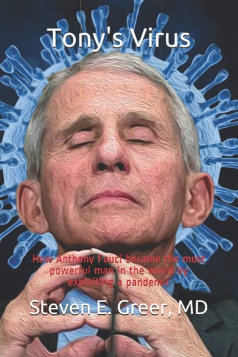 Tony's Virus How Tony Fauci Became the Most Powerful Man in the World by Exploiting a Pandemic