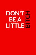 Don't Be a Little Bitch A Lined Writing Red Journal for Everyday Inspiration and Motivation