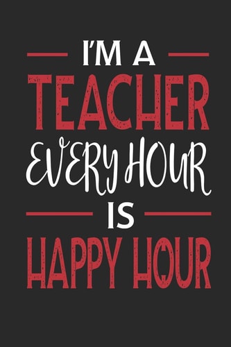 I'm a Teacher Every Hour Is Happy Hour Funny Blank Lined Journal Notebook, 120 Pages, Soft Matte Cover, 6 X 9