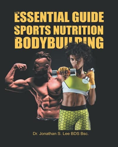 The Essential Guide to Sports Nutrition and Bodybuilding The Ultimate Guide to Burning Fat, Building Muscle and Healthy Living