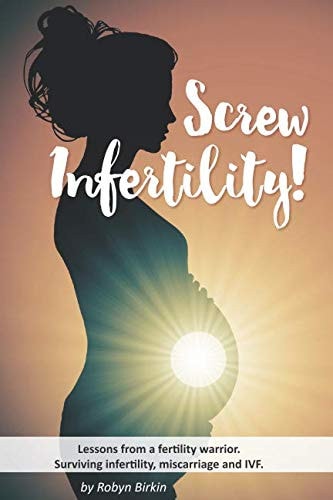 Screw Infertility! Lessons from a Fertility Warrior. Surviving Infertility, IVF and Miscarriage