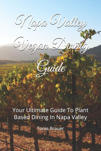 Napa Valley Vegan Dining Guide Your Ultimate Guide to Plant Based Dining in Napa Valley
