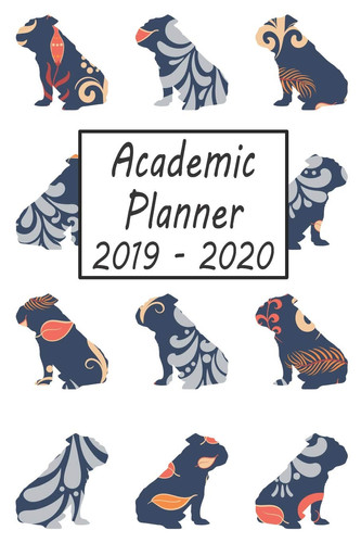 Academic Planner 2019 - 2020: Bulldog Dog Weekly and Monthly Planner, Academic Year July 2019 - June 2020: 12 Month Agenda - Calendar, Organizer, Notes, Goals & To Do Lists