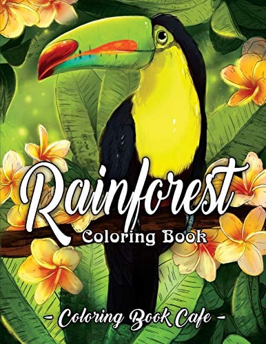 Rainforest Coloring Book An Adult Coloring Book Featuring Tropical Plants, Exotic Animals and Beautiful Rainforest Birds and Flowers