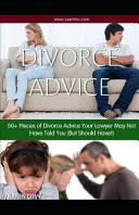 50+ Pieces of Divorce Advice Your Lawyer May Not Have Told You (But Should Have!) Divorce Advice