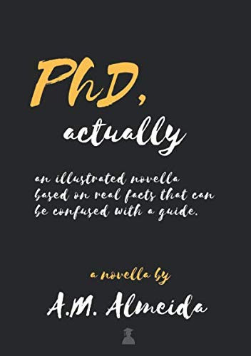 PhD, Actually An Illustrated Novella Based on Real Facts That Can Be Confused with a Guide