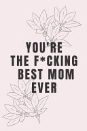 You're the F*cking Best Mom Ever Lined Mother Journal / Notebook - Great Accessories & Mother's Day Gift Idea for All Moms & Mommys