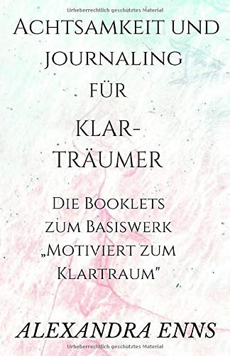 Achtsamkeit und Journaling Für Klarträumer Die Booklets Zum Basiswerk ,,Motiviert Zum Klartraum