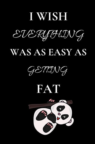 I Wish Everything Was As Easy As Getting Fat Funny Getting Fat Notebook / Journal (6 X 9)