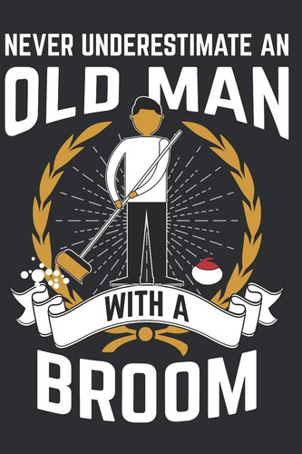 Never Underestimate an Old Man with a Broom Journal for Curling Champions