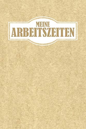 Meine Arbeitszeiten Arbeitszeit Einfach Dokumentieren - 120 Seiten Tabellarische Aufzeichnungsvorlagen
