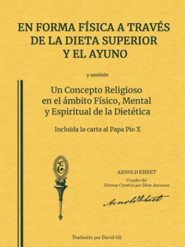 En Forma Física a Través de la Dieta Superior y el Ayuno, y un Concepto Religioso en el ámbito Físico, Mental y Espiritual de la Dietetica Traducido Por David Gil