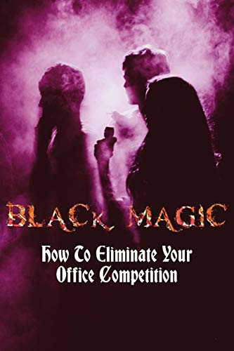 Black Magic How to Eliminate Your Office Competition: (Notebook)
