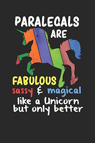 Paralegals Are Fabulous Sassy & Magical Like a Unicorn But Only Better Funny Legal Notebook / Journal (6 X 9)