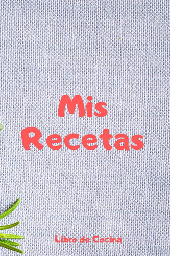 MIS Recetas Libro de Cocina Recetario En Blanco - 110 Páginas Para Apuntar Tus Recetas