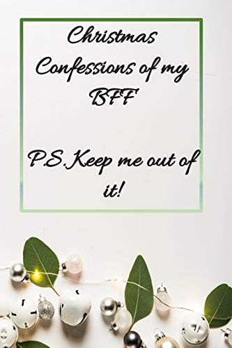 Christmas Confessions of My BFF P. S. Keep Me Out of It Christmas Notebook for Your Best Friend 6 X 9 200 Pages