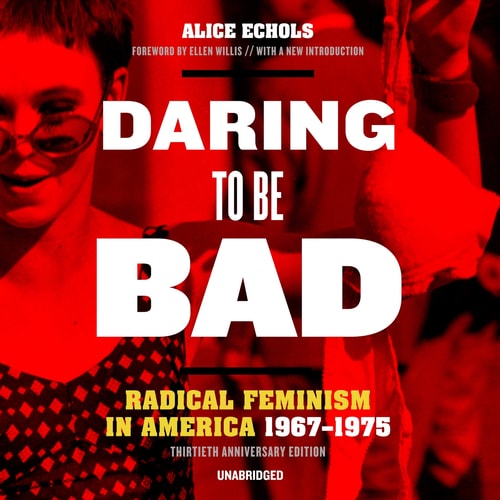 Daring to Be Bad, Thirtieth Anniversary Edition Lib/E: Radical Feminism in America, 1967-1975