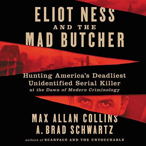 Eliot Ness and the Mad Butcher Lib/E: Hunting America's Deadliest Unidentified Serial Killer at the Dawn of Modern Criminology