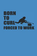 Born to Curl Foced to Work Curl Notizbuch Curling Notebook Sport Journal 6x9 Lined