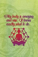 My Body Is Amazing And Wise. It Knows Exactly What To Do. Blank Lined Notebook Journal Diary Composition Notepad 120 Pages 6x9 Paperback Mother Grandmother Green