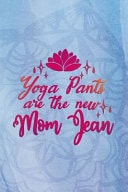Yoga Pants Are The New Mom Jean Blank Lined Notebook Journal Diary Composition Notepad 120 Pages 6x9 Paperback Mother Grandmother Blue