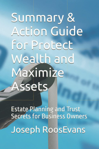 Summary & Action Guide for Protect Wealth and Maximize Assets: Estate Planning and Trust Secrets for Business Owners
