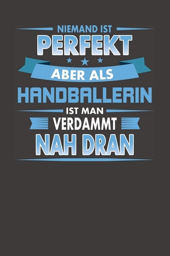 Niemand Ist Perfekt Aber Als Handballerin Ist Man Verdammt Nah Dran Punktiertes Notizbuch Mit 120 Seiten Zum Festhalten Für Eintragungen Aller Art