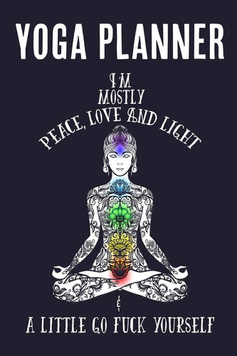 Yoga Planner I'm Mostly Peace, Love and Light (& a Little Go Fuck Yourself) Yogi Daily Journal