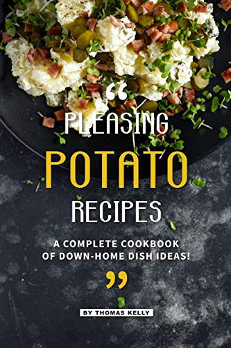 Pleasing Potato Recipes A Complete Cookbook of Down-Home Dish Ideas!