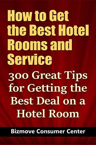 How to Get the Best Hotel Rooms and Service 300 Great Tips for Getting the Best Deal on a Hotel Room