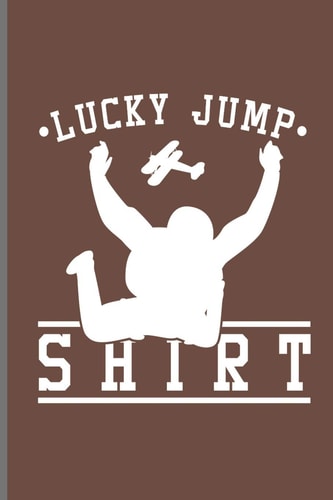 Lucky Jump Shirt Skydiving Parachuting Paragliding Notebooks Gift (6 X9 ) Lined Notebook